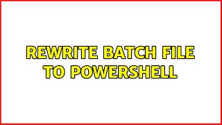 rewrite batch file to powershell (2 Solutions!!)