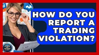 How Do You Report A Trading Violation - Stock and Options Playbook