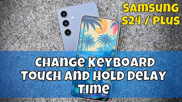 Samsung S24 / Plus Change Keyboard Touch and Hold Delay Time