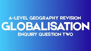 A-Level Geography - Globalisation EQ2 Summary