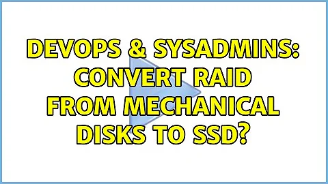 DevOps & SysAdmins: Convert RAID from Mechanical Disks to SSD? (3 Solutions!!)