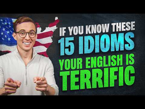 If You Know These 15 IDIOMS, Your English is TERRIFIC!