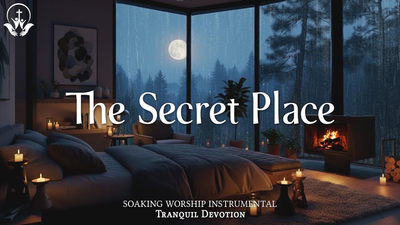 THE SECRET PLACE - Soaking Prayer Music | Music for God's Presence With Scriptures & Nature Sounds