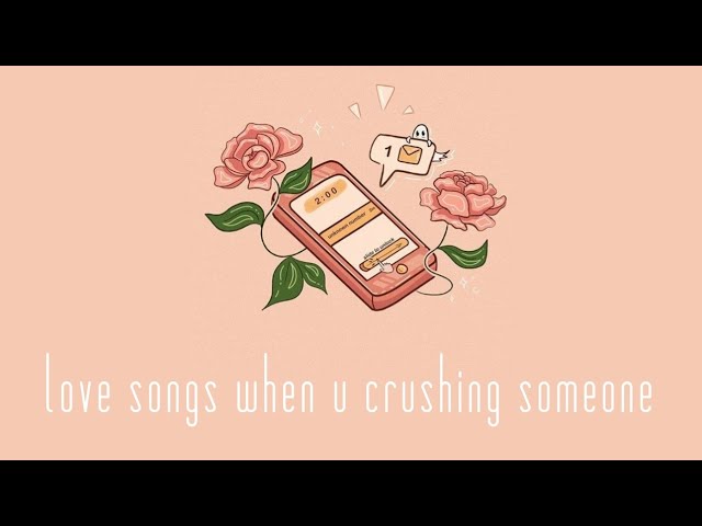 Love Songs When U Crushing Someone Youtube