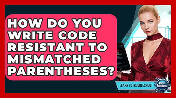 How Do You Write Code Resistant To Mismatched Parentheses? - Learn To Troubleshoot