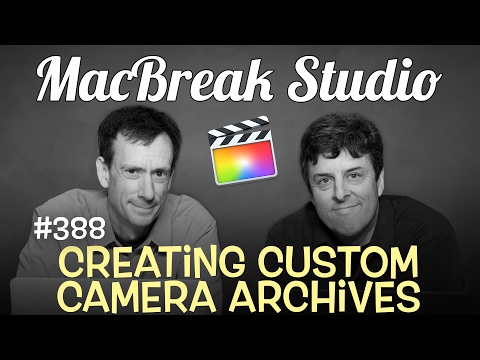Creating custom camera archives in Final Cut Pro X 1 MacBreak Studio Episode 388: Creating Custom Camera Archives