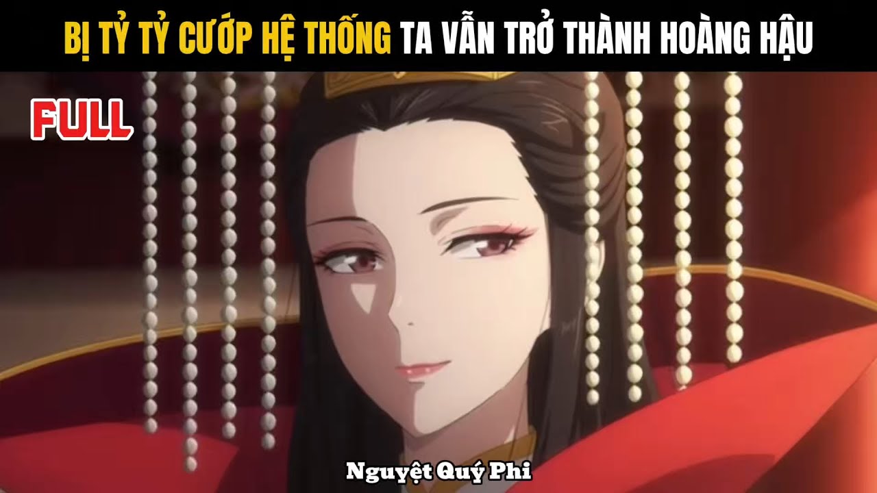 Full | Bị tỷ tỷ cướp hệ thống ta vẫn trở thành hoàng hậu - Nguyệt Quý Phi