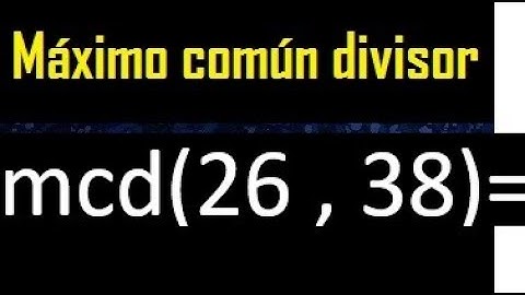 mcd 26 y 38 , maximo comun divisor , como se halla , ejemplos