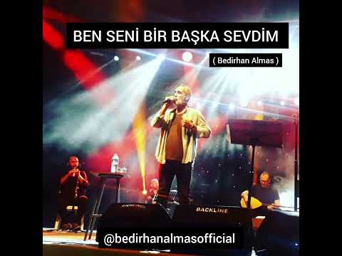 BEN SENİ BİR BAŞKA SEVDİM &  Bedirhan Almas