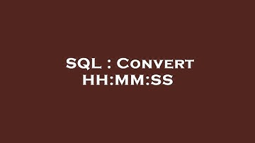 SQL : Convert HH:MM:SS
