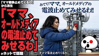 「ママ戦争止めてくるわ」から派生「ママ、オールドメディアの電波止めてみせるわ」がネットで話題