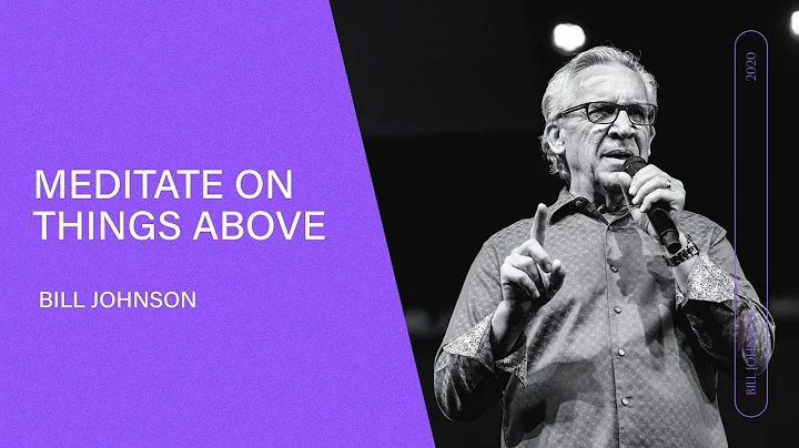 Meditate on Things Above - Bill Johnson (Full Serm...