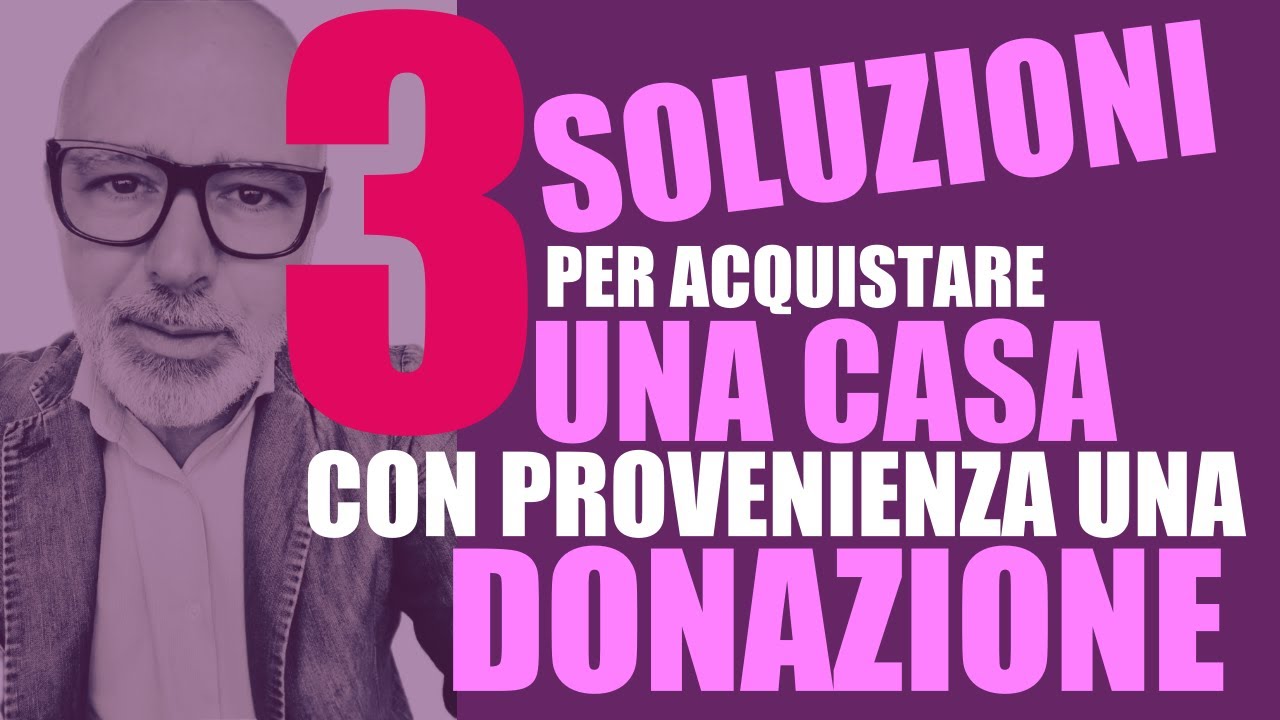 Acquistare una casa proveniente da una donazione.