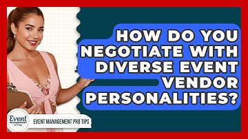 How Do You Negotiate With Diverse Event Vendor Personalities? - Event Management Pro Tips