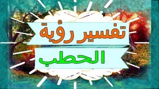 تفسير رؤية   الحطب  في المنام | تفسير الاحلام  الحطب  - تفسير الاحلام للنابلسي 2018