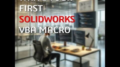 Mastering the SOLIDWORKS API - Writing Your First SOLIDWORKS VBA Macro