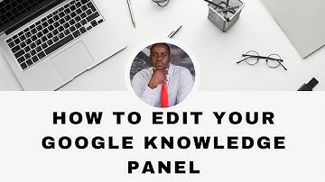 How to Edit Your Google Knowledge Panel step by step guide by Eloho Oyegwa