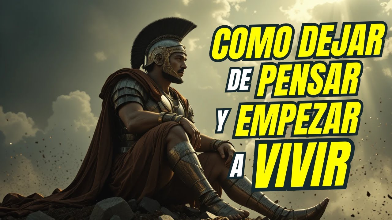 COMO DEJAR DE PENSAR Y EMPEZAR A VIVIR |ESTOICISMO | MENTALIDAD | FORTALEZA