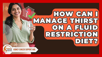 How Can I Manage Thirst On A Fluid Restriction Diet? - Kidney Cancer Support Hub
