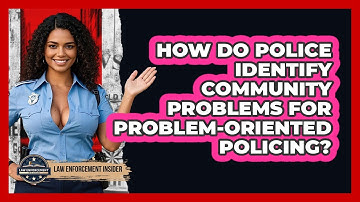 How Do Police Identify Community Problems For Problem-Oriented Policing? - Law Enforcement Insider
