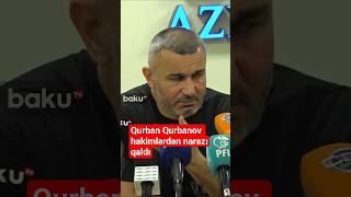 "Qarabağ"ın “Şamaxı”ilə oyunundan sonra Qurban Qurbanov hakimlərin qərarlarından narazı qaldı