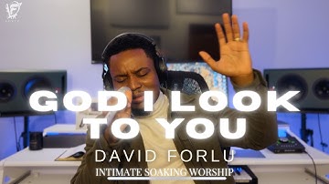 David Forlu - God I Look To You | Intimate Soaking Worship