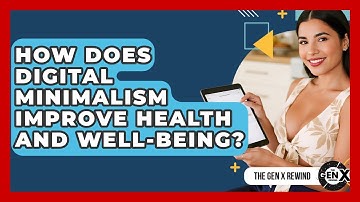 How Does Digital Minimalism Improve Health And Well-being? - The Gen X Rewind