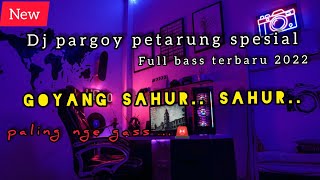 DJ pargoy petarung spesial goyang sahur sahur full bass terbaru 2022