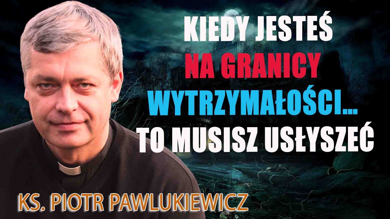 Kiedy jesteś na granicy wytrzymałości… To musisz usłyszeć - Ks. Piotr Pawlukiewicz