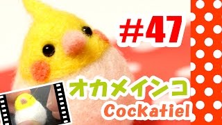 ちまちま羊毛フェルト＃47　オカメインコの作り方