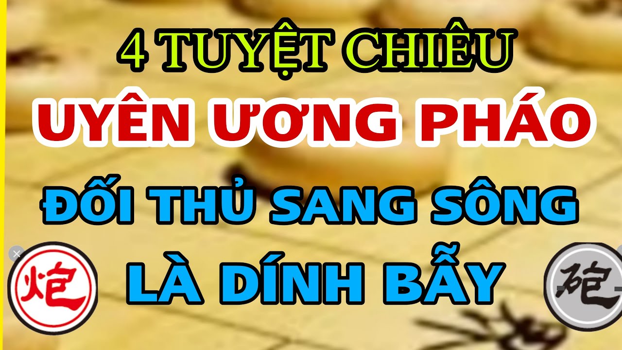 Học cấp tốc 4 tuyệt chiêu Uyên Ương Pháo đi hậu . Nghệ thuật giăng bẫy đỉnh cao