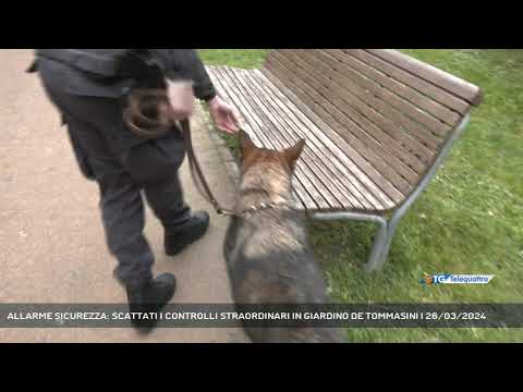 ALLARME SICUREZZA: SCATTATI I CONTROLLI STRAORDINARI IN GIARDINO DE TOMMASINI | 26/03/2024
