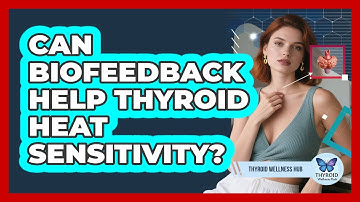 Can Biofeedback Help Thyroid Heat Sensitivity? - Thyroid Wellness Hub