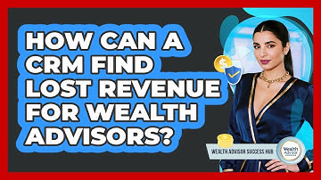 How Can A CRM Find Lost Revenue For Wealth Advisors? - Wealth Advisor Success Hub