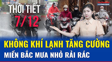 Dự báo thời tiết trưa 7/12: Không khí lạnh tăng cường, miền Bắc mưa nhỏ rải rác | THCL