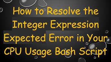 How to Resolve the Integer Expression Expected Error in Your CPU Usage Bash Script