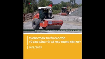 Thông toàn tuyến cao tốc từ Cao Bằng tới Cà Mau trong năm 2025 | VTV CẦN THƠ