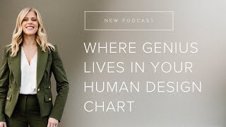 Where Genius Lives In Your Human Design Chart - Episode 203