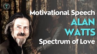 Motivational Speech - Alan Watts - Spectrum of Love