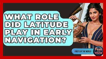 What Role Did Latitude Play In Early Navigation? - Firsts of the World