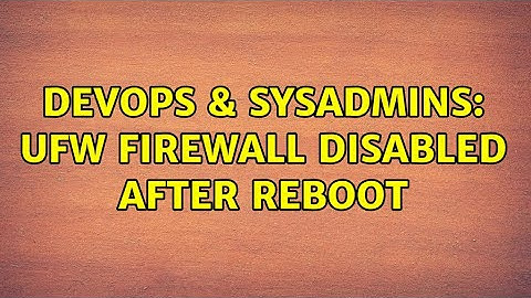 DevOps & SysAdmins: ufw Firewall disabled after reboot (2 Solutions!!)