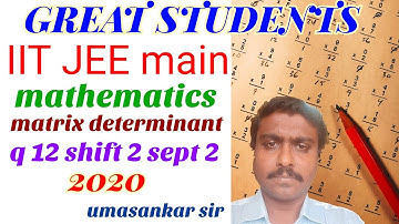 12 q 12 | iit | jee main | shift 2 | September 2 2020 | matrix determinants | umashankar sir.mp4