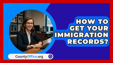 How To Get Your Immigration Records? - CountyOffice.org