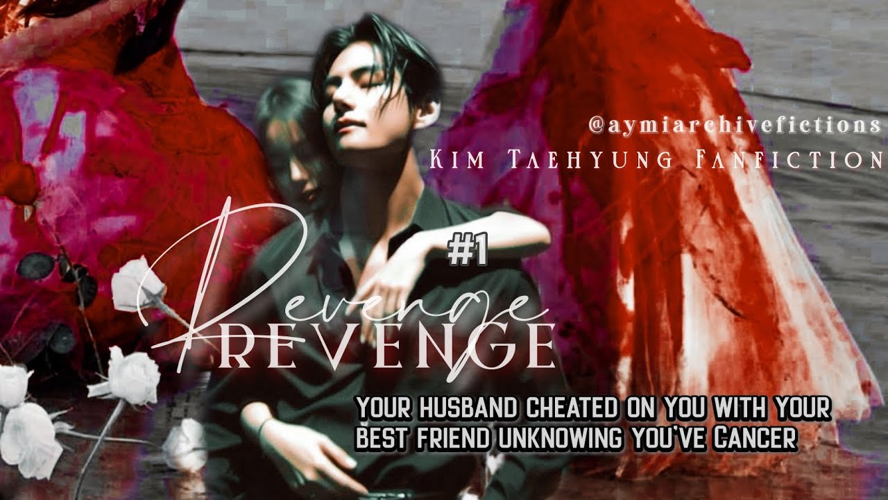 Perfect Revenge on husband who cheated on u with ur bff unknowing you've Cancer [Taehyung ff] 1/2