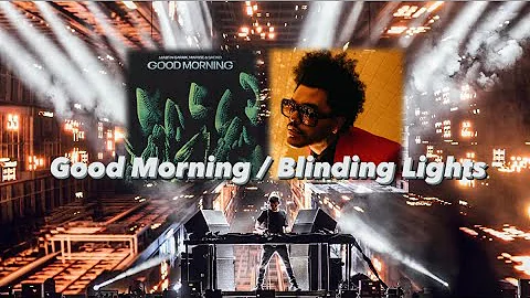 Martin Garrix, Matisse & Sadko vs The Weeknd - Good Morning vs Blinding Lights ［Shin Mashup］