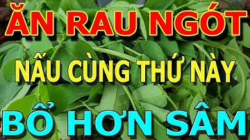 Bớt Cơm Đi, Buổi tối CỨ ĂN RAU NGÓT nấu cùng THỨ Này Sẽ NGỦ NGON, GAN, THẬN SẠCH ĐỘC Khỏi XƯƠNG KHỚP