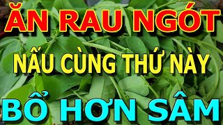 Bớt Cơm Đi, Buổi tối CỨ ĂN RAU NGÓT nấu cùng THỨ Này Sẽ NGỦ NGON, GAN, THẬN SẠCH ĐỘC Khỏi XƯƠNG KHỚP