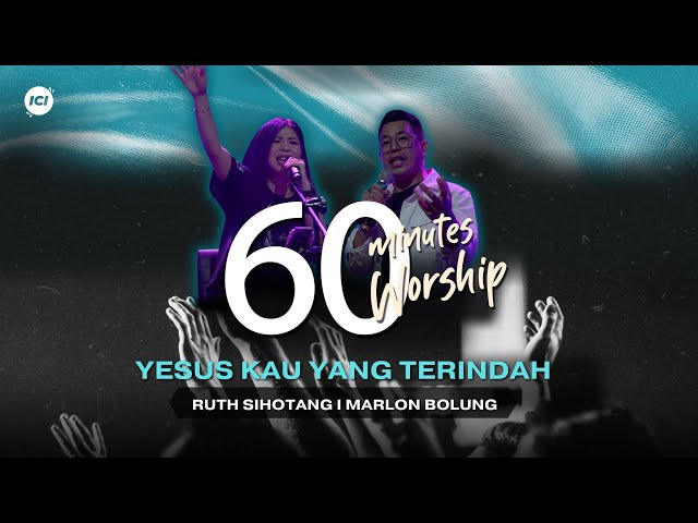 LIVE 60 MINUTES WORSHIP - YESUS KAU YANG TERINDAH feat Ruth Sihotang, Marlon Bolung u0026 ICI Worship class=