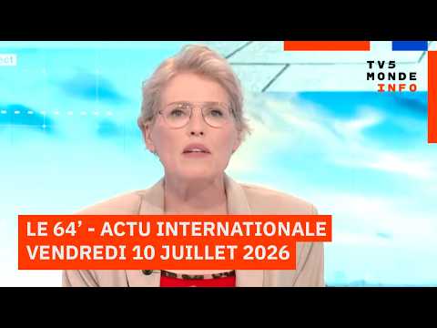 Le 64' - L'actualité internationale du vendredi 10 juillet 2026 - TV5MONDE
