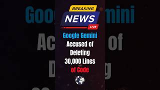 BREAKING : Google Gemini Accused of Deleting 30,000 Lines of Code 🤖⚠️